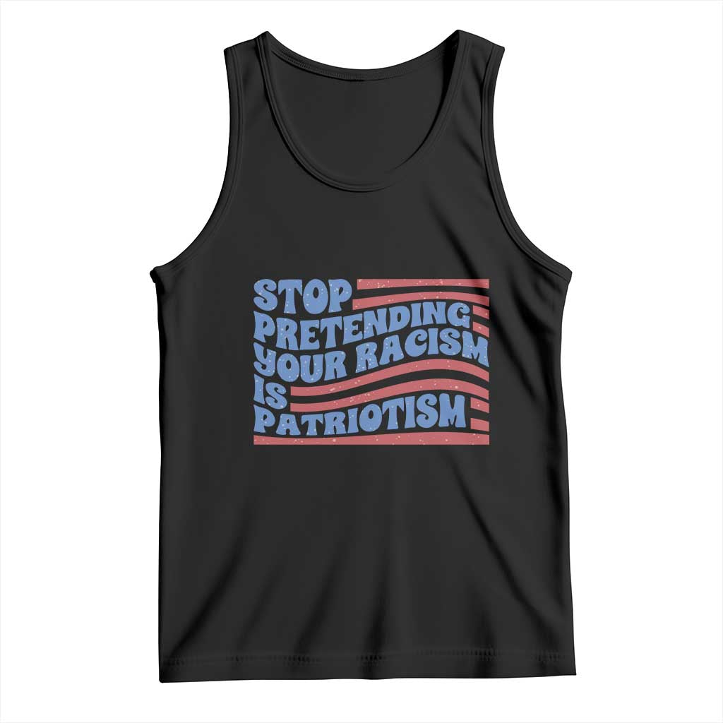 Stop Pretending Your Racism Is Patriotism Tank Top Red White and Blue