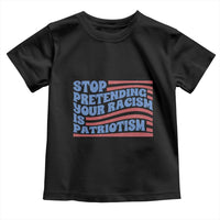 Stop Pretending Your Racism Is Patriotism Toddler T Shirt Red White and Blue