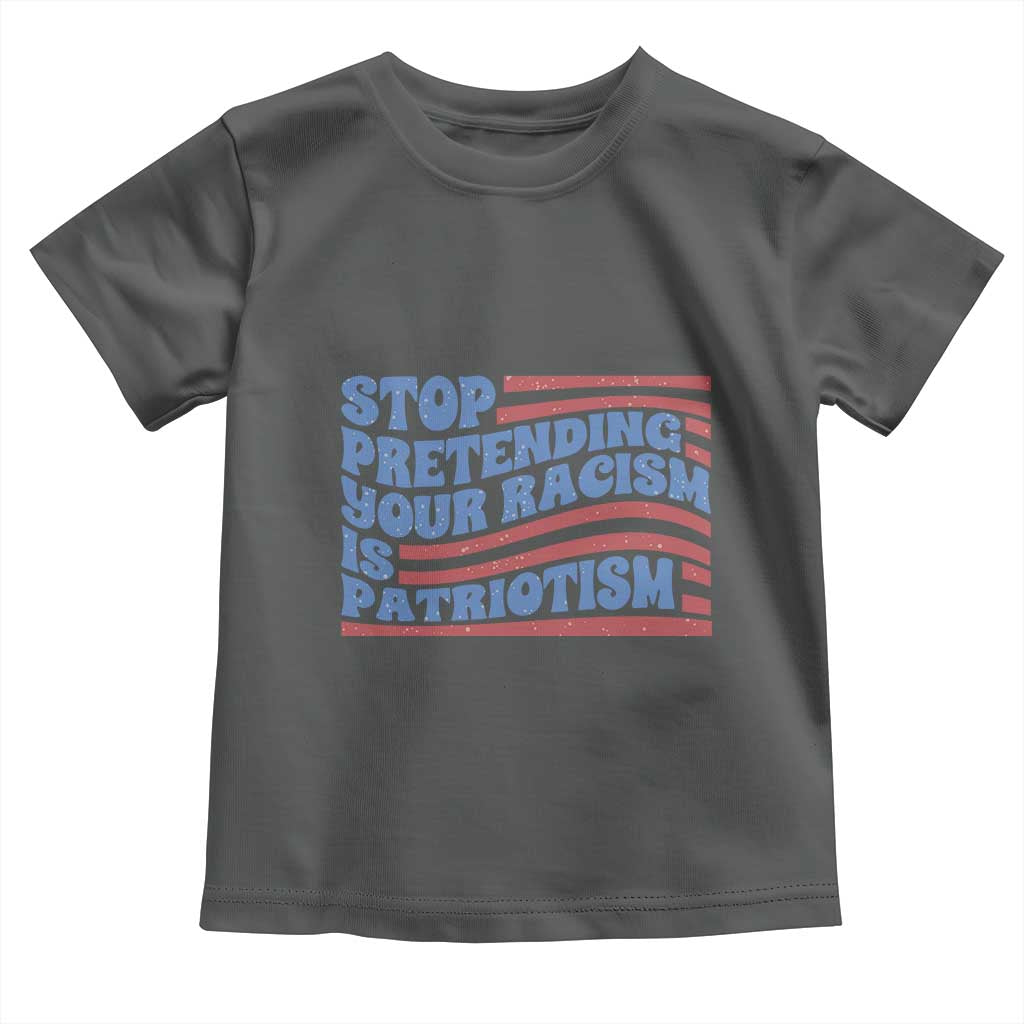 Stop Pretending Your Racism Is Patriotism Toddler T Shirt Red White and Blue