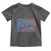 Stop Pretending Your Racism Is Patriotism Toddler T Shirt Red White and Blue