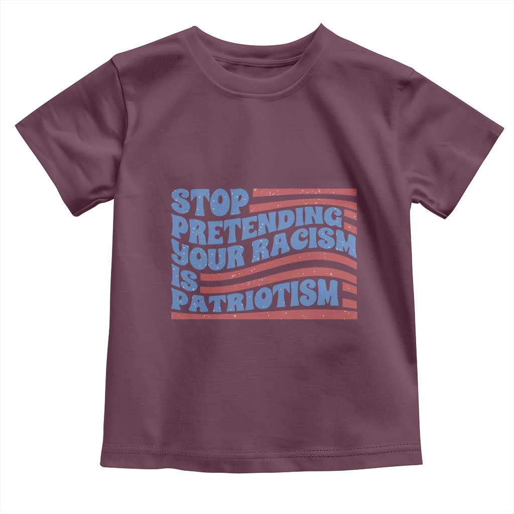 Stop Pretending Your Racism Is Patriotism Toddler T Shirt Red White and Blue