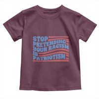 Stop Pretending Your Racism Is Patriotism Toddler T Shirt Red White and Blue