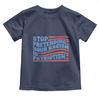 Stop Pretending Your Racism Is Patriotism Toddler T Shirt Red White and Blue