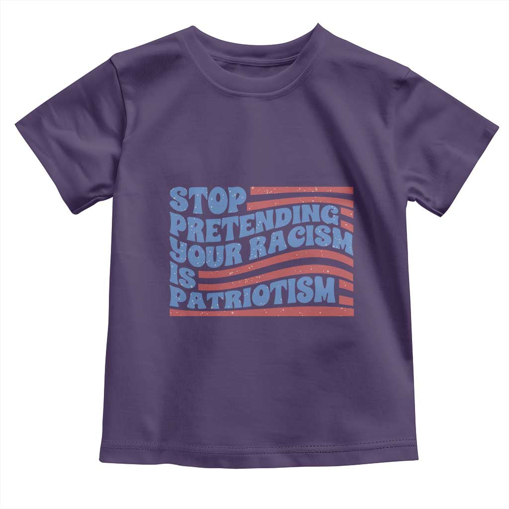 Stop Pretending Your Racism Is Patriotism Toddler T Shirt Red White and Blue