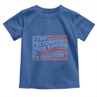 Stop Pretending Your Racism Is Patriotism Toddler T Shirt Red White and Blue