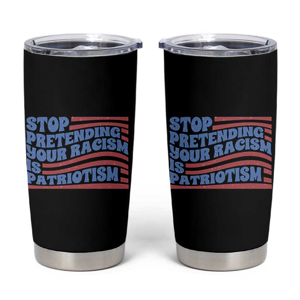 Stop Pretending Your Racism Is Patriotism Tumbler Cup Red White and Blue