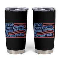 Stop Pretending Your Racism Is Patriotism Tumbler Cup Red White and Blue