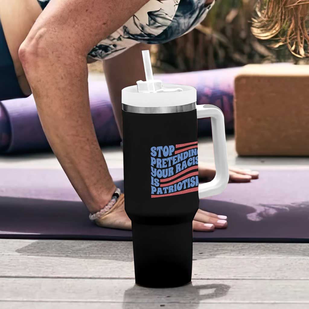 Stop Pretending Your Racism Is Patriotism Tumbler With Handle Red White and Blue