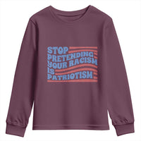 Stop Pretending Your Racism Is Patriotism Youth Sweatshirt Red White and Blue
