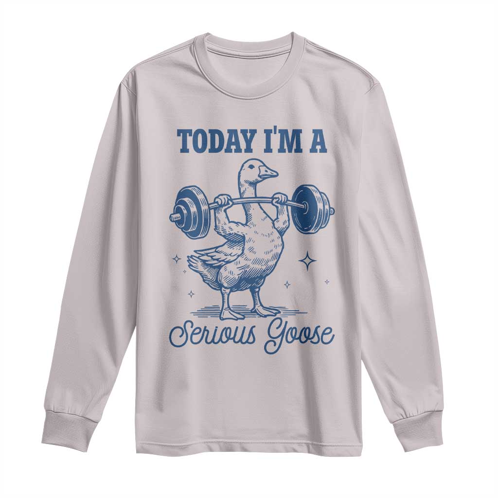 Funny Workout Silly Goose Long Sleeve Shirt Today I'm A Serious Goose Lifting Weights Gym