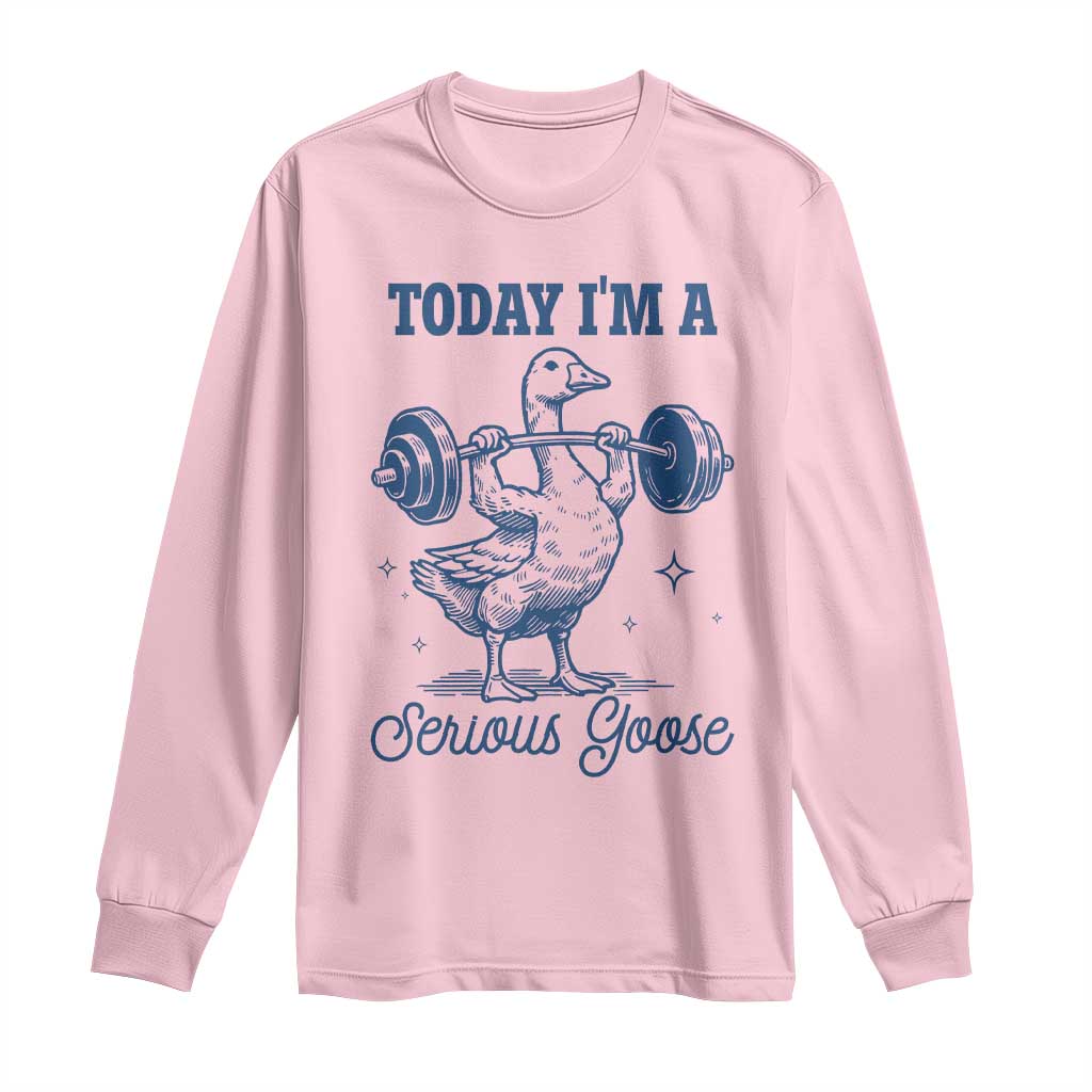 Funny Workout Silly Goose Long Sleeve Shirt Today I'm A Serious Goose Lifting Weights Gym