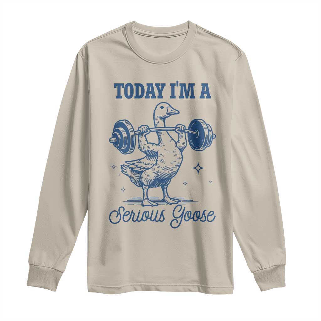 Funny Workout Silly Goose Long Sleeve Shirt Today I'm A Serious Goose Lifting Weights Gym