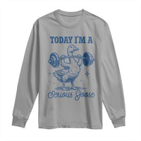 Funny Workout Silly Goose Long Sleeve Shirt Today I'm A Serious Goose Lifting Weights Gym