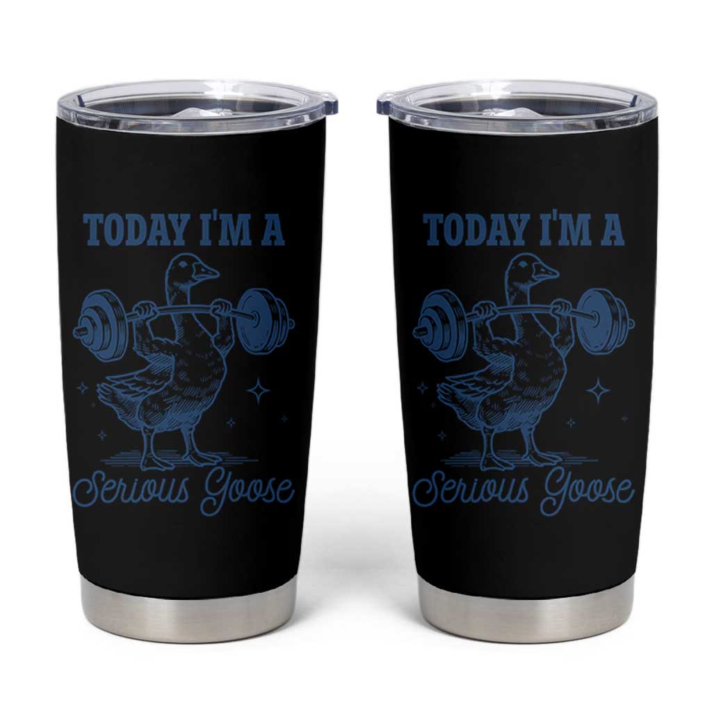 Funny Workout Silly Goose Tumbler Cup Today I'm A Serious Goose Lifting Weights Gym