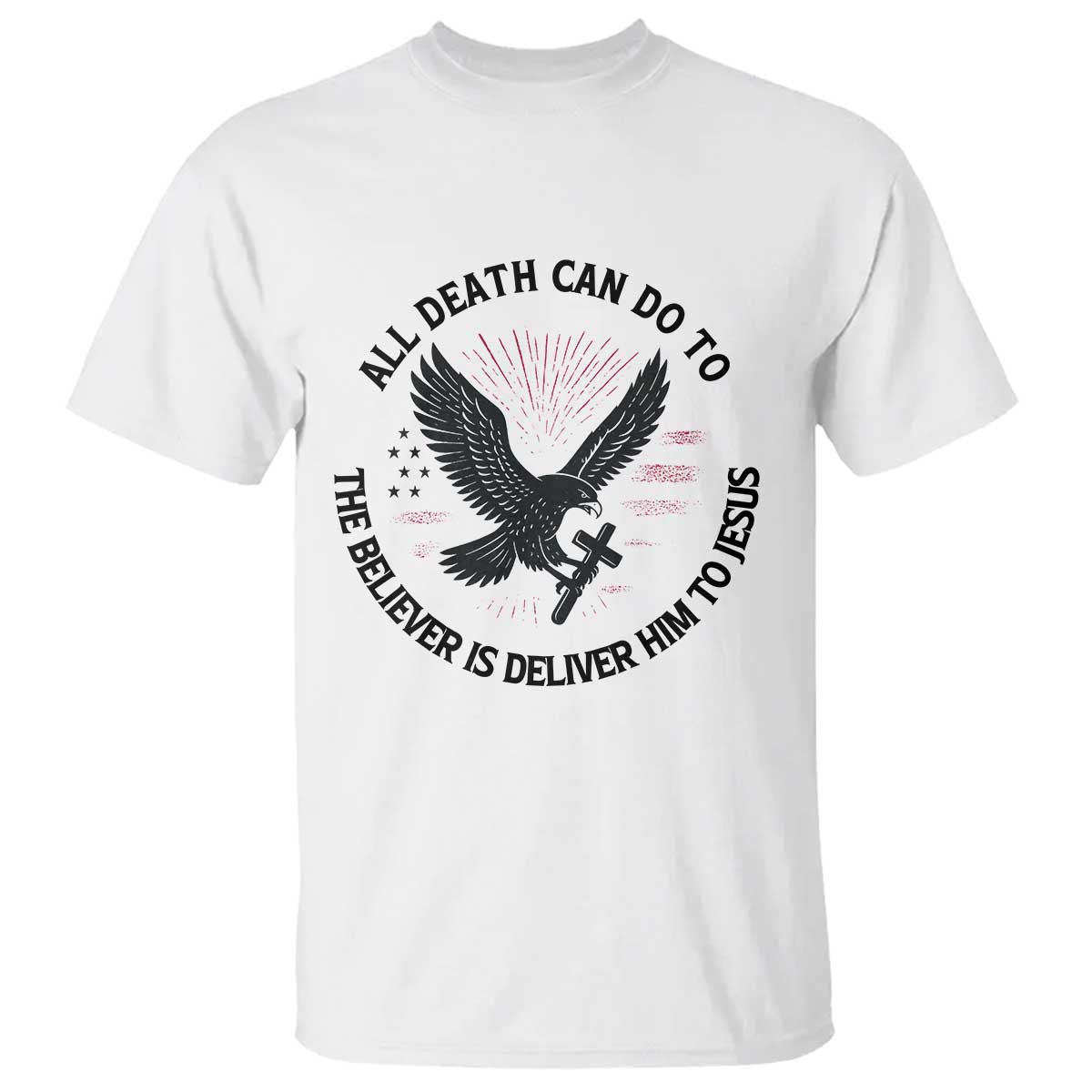 Christian Faith Patriotic T Shirt Death Deliver The Believer To Jesus American Eagle Graphic - Wonder Print Shop
