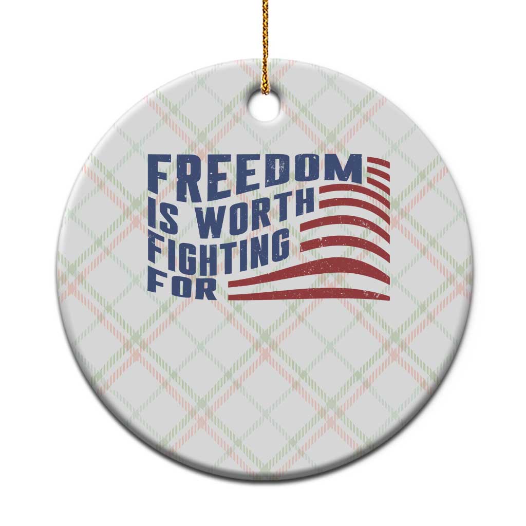 Freedom Is Worth Fighting For Ceramic Ornament USA Flag America True Patriot - Wonder Print Shop