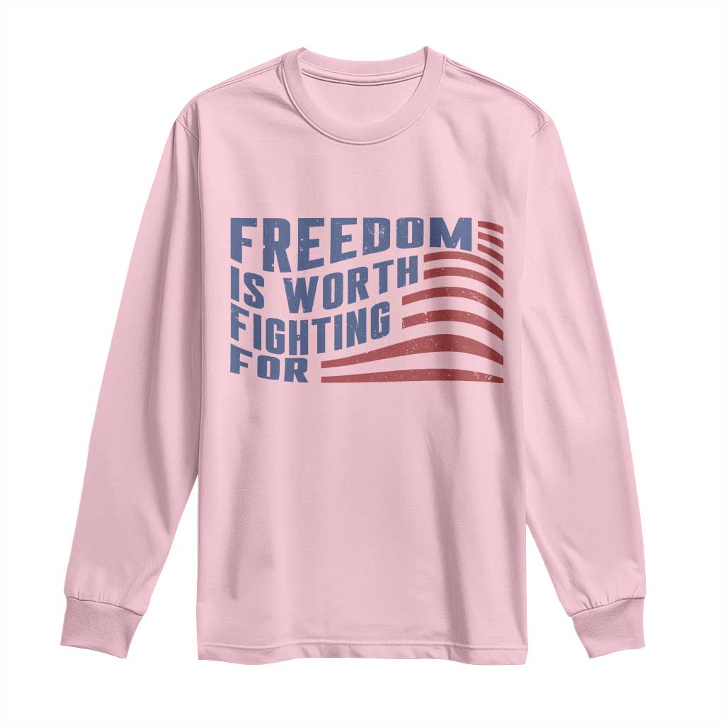 Freedom Is Worth Fighting For Long Sleeve Shirt USA Flag America True Patriot - Wonder Print Shop