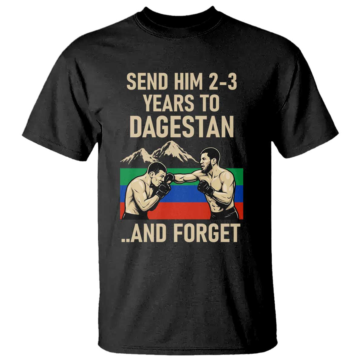 Send Him 2 3 Years to Dagestan and Forget T Shirt Funny MMA Fighter Training Discipline - Wonder Print Shop