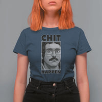 Chit Happens Meme T Shirt For Women Funny Weird Guy Meme Unhinged Humor Energy - Wonder Print Shop