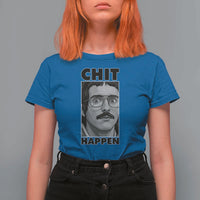 Chit Happens Meme T Shirt For Women Funny Weird Guy Meme Unhinged Humor Energy - Wonder Print Shop