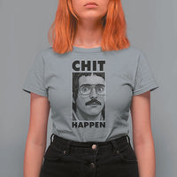 Chit Happens Meme T Shirt For Women Funny Weird Guy Meme Unhinged Humor Energy - Wonder Print Shop