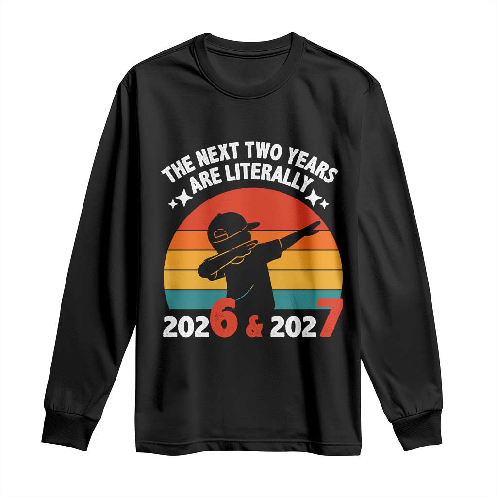 The Next Two Years Are Literally 6 7 Long Sleeve Shirt Funny 2026 2027 Meme Dabbing Boy Retro - Wonder Print Shop
