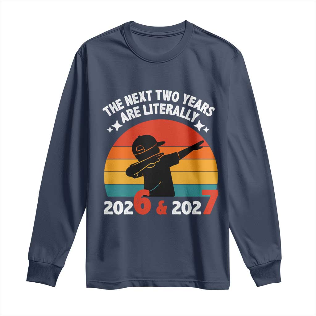 The Next Two Years Are Literally 6 7 Long Sleeve Shirt Funny 2026 2027 Meme Dabbing Boy Retro - Wonder Print Shop