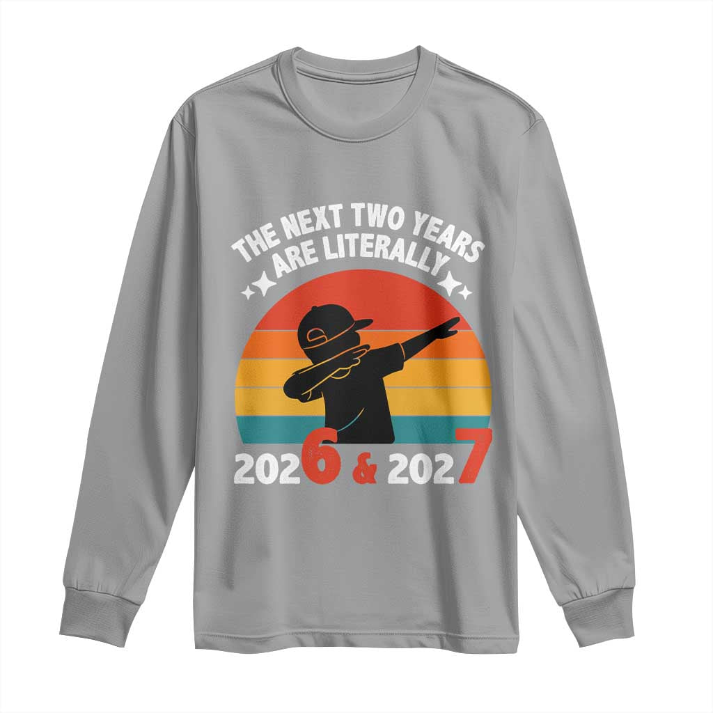 The Next Two Years Are Literally 6 7 Long Sleeve Shirt Funny 2026 2027 Meme Dabbing Boy Retro - Wonder Print Shop