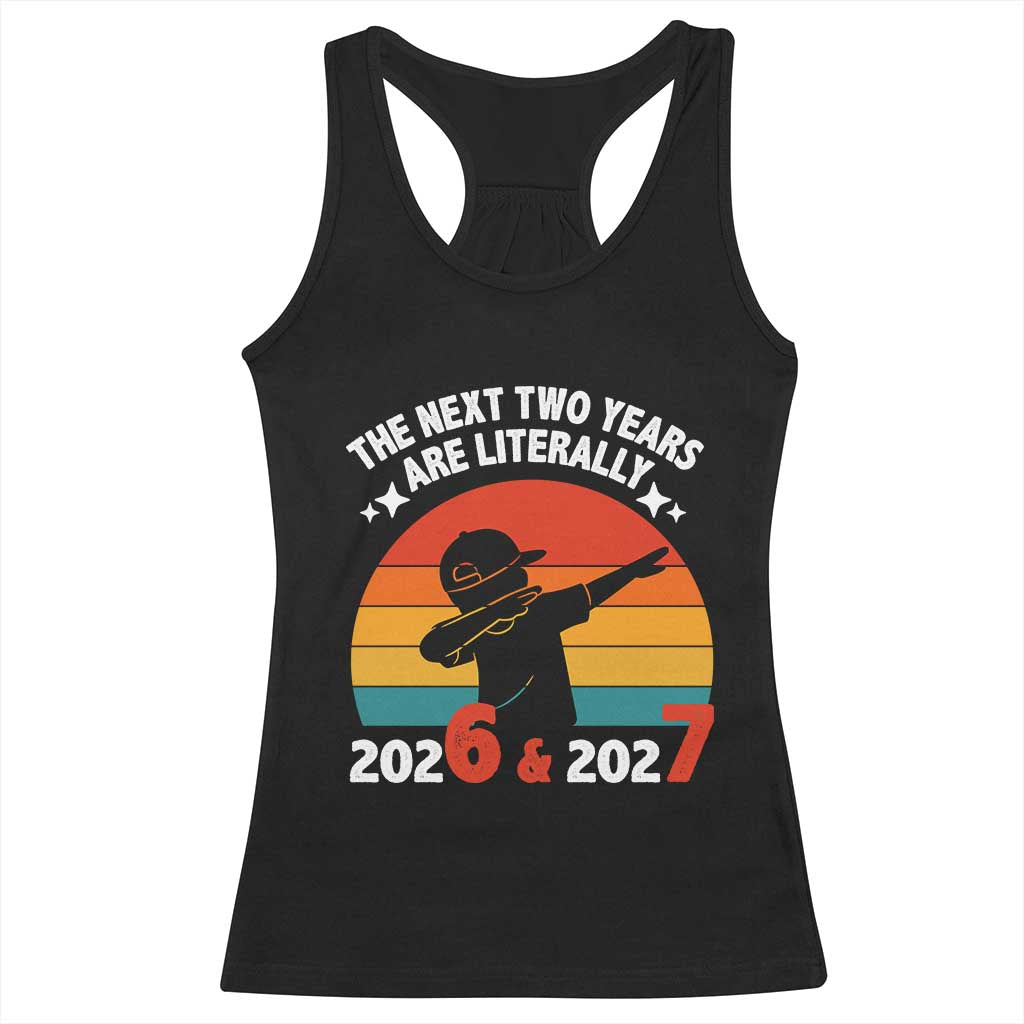 The Next Two Years Are Literally 6 7 Racerback Tank Top Funny 2026 2027 Meme Dabbing Boy Retro - Wonder Print Shop