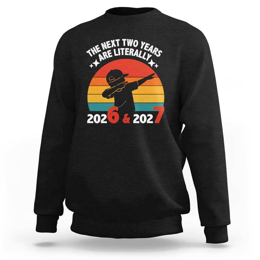 The Next Two Years Are Literally 6 7 Sweatshirt Funny 2026 2027 Meme Dabbing Boy Retro - Wonder Print Shop