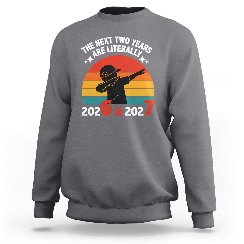 The Next Two Years Are Literally 6 7 Sweatshirt Funny 2026 2027 Meme Dabbing Boy Retro - Wonder Print Shop