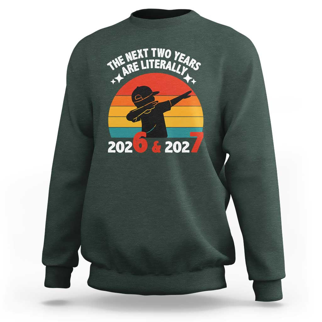 The Next Two Years Are Literally 6 7 Sweatshirt Funny 2026 2027 Meme Dabbing Boy Retro - Wonder Print Shop