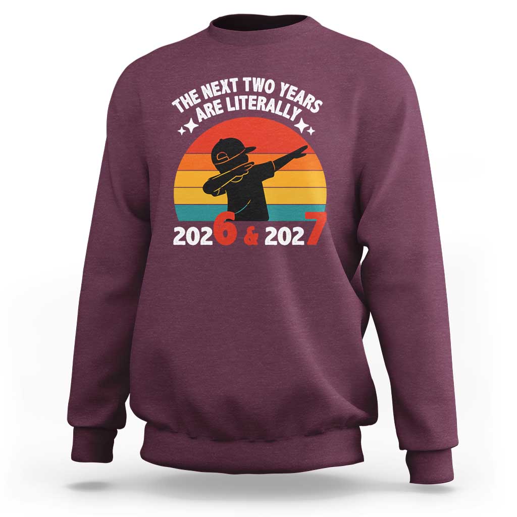 The Next Two Years Are Literally 6 7 Sweatshirt Funny 2026 2027 Meme Dabbing Boy Retro - Wonder Print Shop