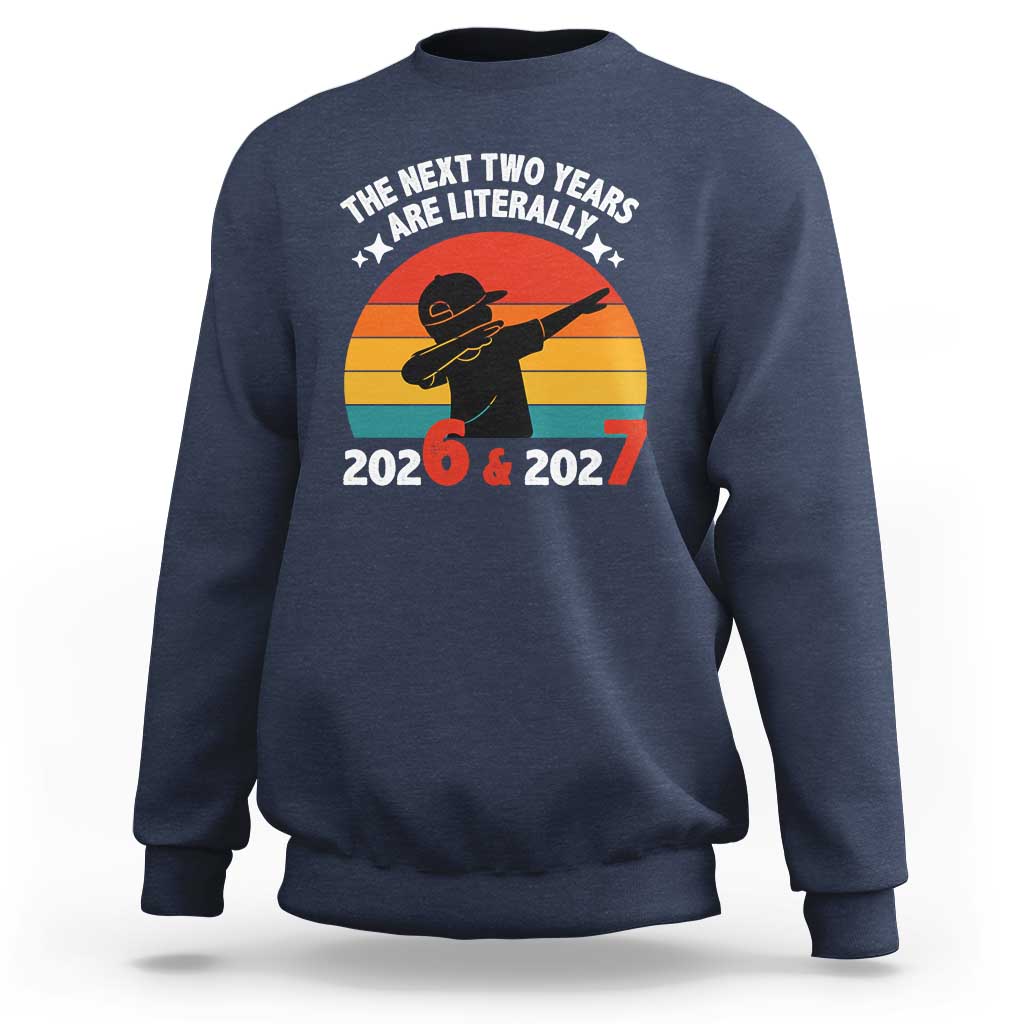 The Next Two Years Are Literally 6 7 Sweatshirt Funny 2026 2027 Meme Dabbing Boy Retro - Wonder Print Shop