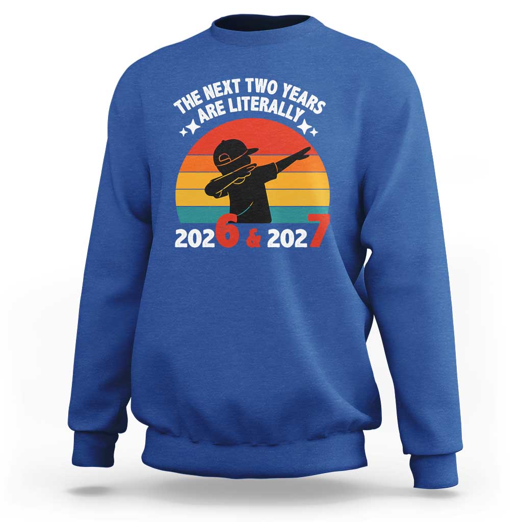 The Next Two Years Are Literally 6 7 Sweatshirt Funny 2026 2027 Meme Dabbing Boy Retro - Wonder Print Shop