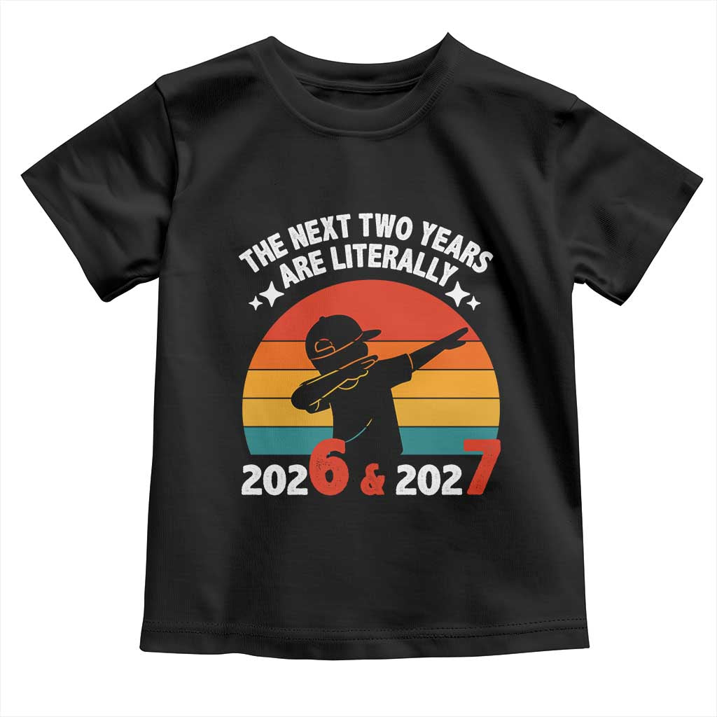 The Next Two Years Are Literally 6 7 Toddler T Shirt Funny 2026 2027 Meme Dabbing Boy Retro - Wonder Print Shop
