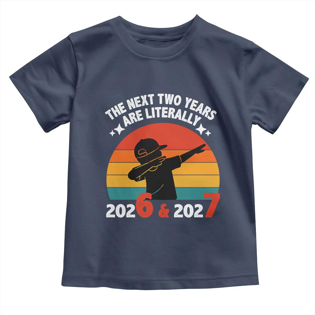 The Next Two Years Are Literally 6 7 Toddler T Shirt Funny 2026 2027 Meme Dabbing Boy Retro - Wonder Print Shop