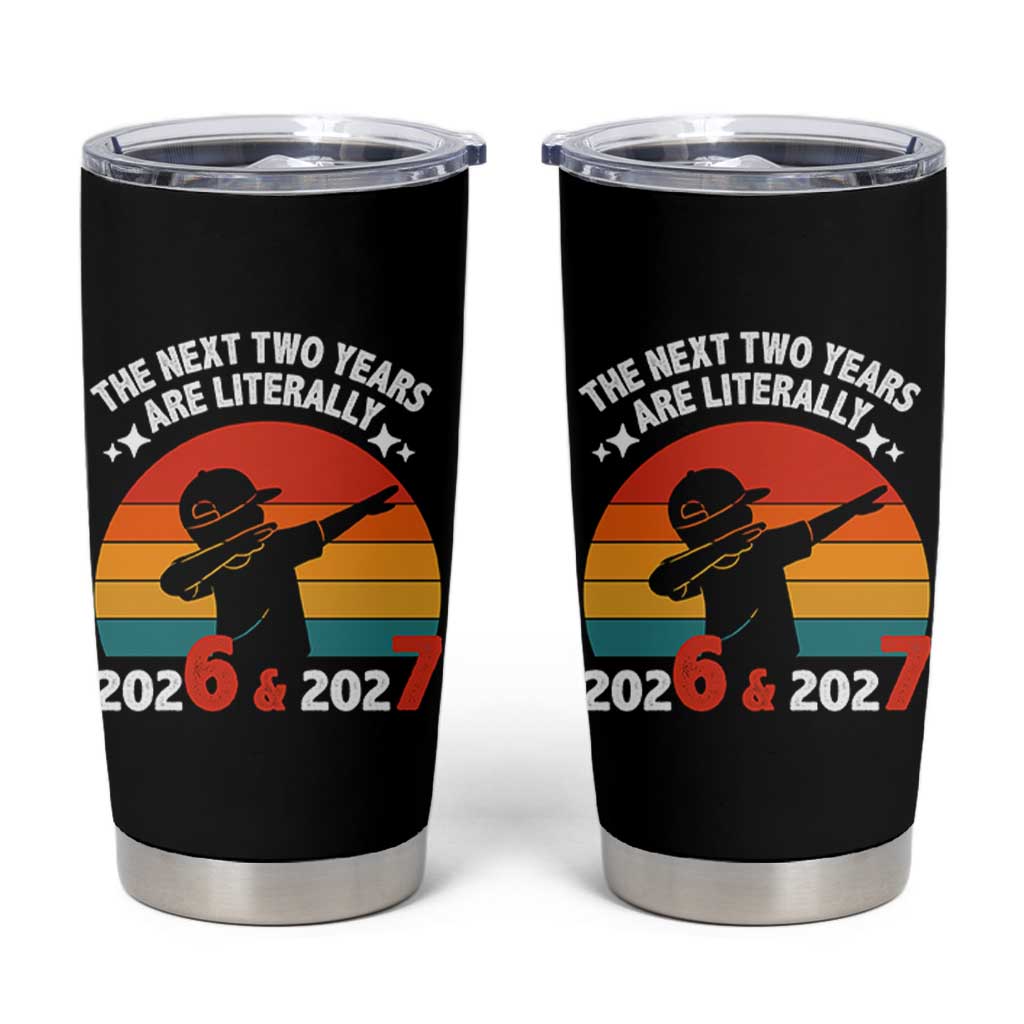 The Next Two Years Are Literally 6 7 Tumbler Cup Funny 2026 2027 Meme Dabbing Boy Retro - Wonder Print Shop