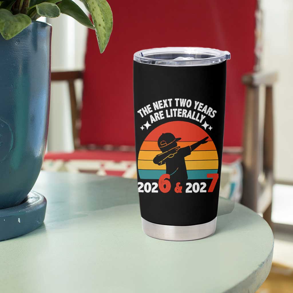 The Next Two Years Are Literally 6 7 Tumbler Cup Funny 2026 2027 Meme Dabbing Boy Retro - Wonder Print Shop