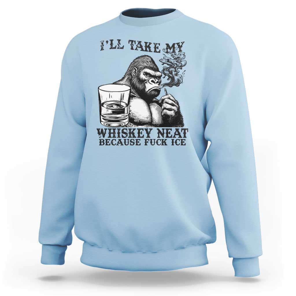 I'll Take My Whiskey Neat Because F Ice Sweatshirt Smoking and Drinking Bigfoot Subtle Political Resistance
