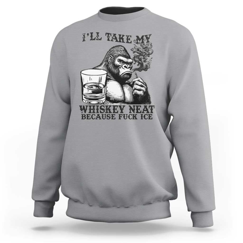 I'll Take My Whiskey Neat Because F Ice Sweatshirt Smoking and Drinking Bigfoot Subtle Political Resistance