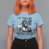 I'll Take My Whiskey Neat Because F Ice T Shirt For Women Smoking and Drinking Bigfoot Subtle Political Resistance
