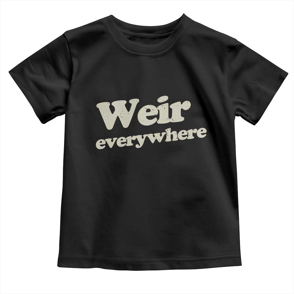 Weir Everywhere Toddler T Shirt Legendary Musician Memorial Tribute for Fans
