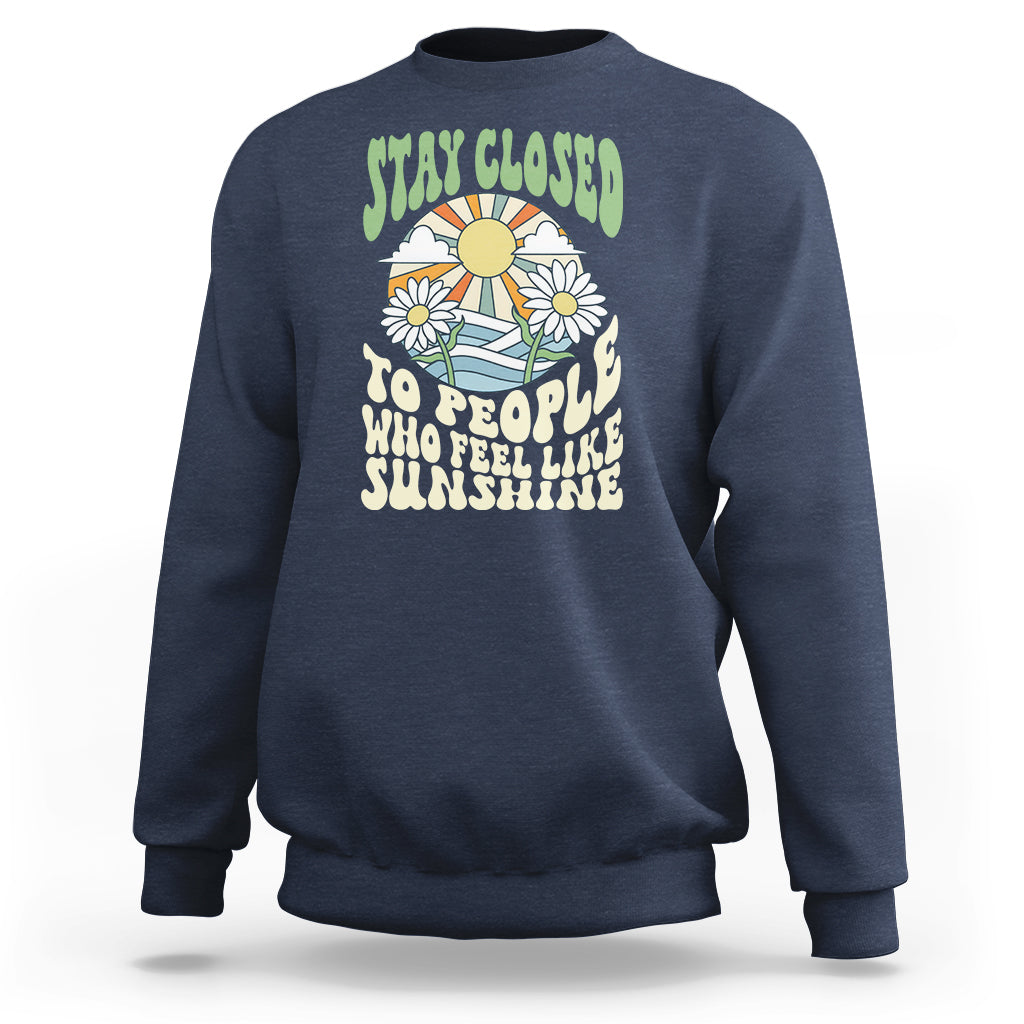 Inspirational Quote Sweatshirt Stay Closed To People Who Feel Like Sunshine Retro Groovy - Wonder Print Shop
