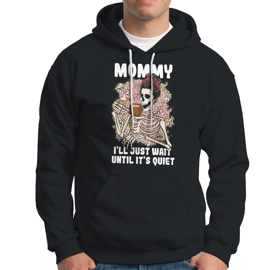 Mother's Day Hoodie Womens Mommy I'll Just Wait Until It's Quiet Funny Skeleton Mom, Mother's Day Gifts, Gifts for Mom - Wonder Print Shop