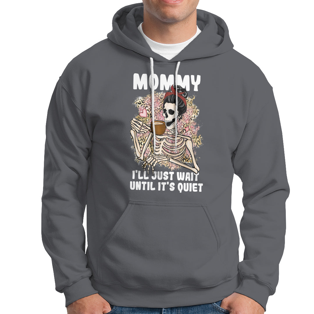Mother's Day Hoodie Womens Mommy I'll Just Wait Until It's Quiet Funny Skeleton Mom, Mother's Day Gifts, Gifts for Mom - Wonder Print Shop