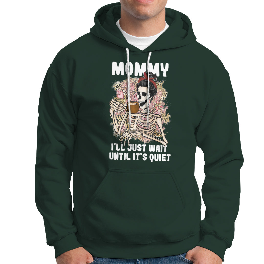 Mother's Day Hoodie Womens Mommy I'll Just Wait Until It's Quiet Funny Skeleton Mom, Mother's Day Gifts, Gifts for Mom - Wonder Print Shop