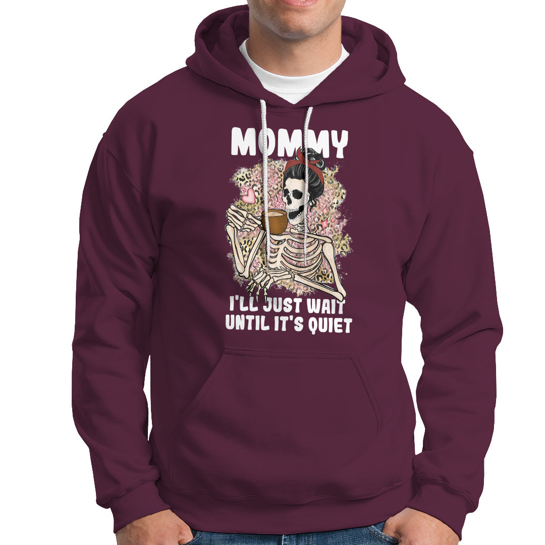 Mother's Day Hoodie Womens Mommy I'll Just Wait Until It's Quiet Funny Skeleton Mom, Mother's Day Gifts, Gifts for Mom - Wonder Print Shop