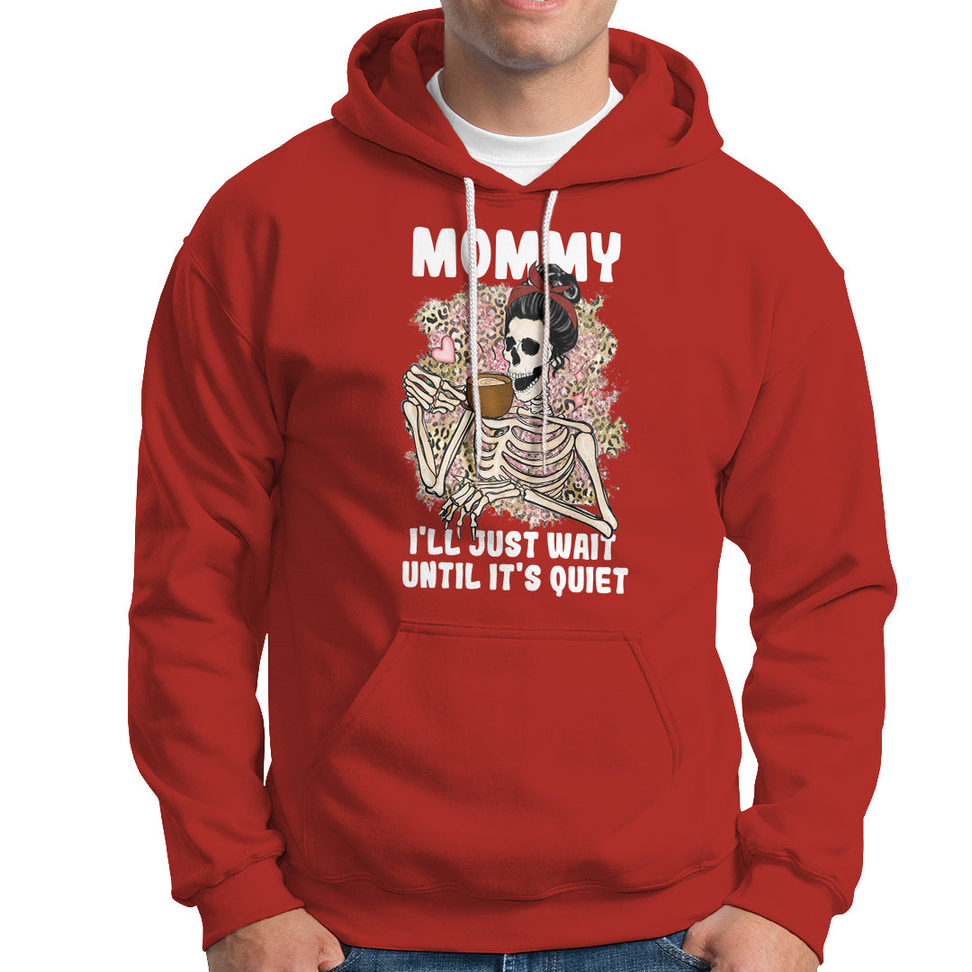 Mother's Day Hoodie Womens Mommy I'll Just Wait Until It's Quiet Funny Skeleton Mom, Mother's Day Gifts, Gifts for Mom - Wonder Print Shop