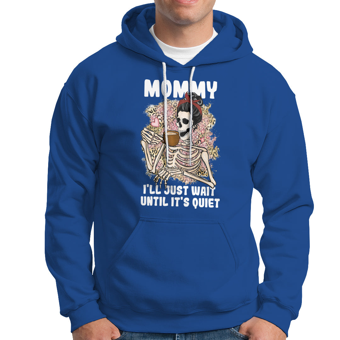 Mother's Day Hoodie Womens Mommy I'll Just Wait Until It's Quiet Funny Skeleton Mom, Mother's Day Gifts, Gifts for Mom - Wonder Print Shop